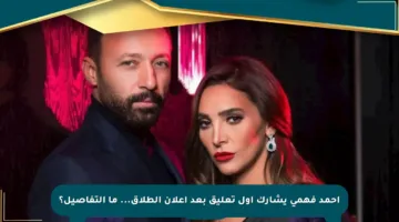 أحمد فهمي يشارك أول تعليق بعد إعلان الطلاق… ما التفاصيل؟